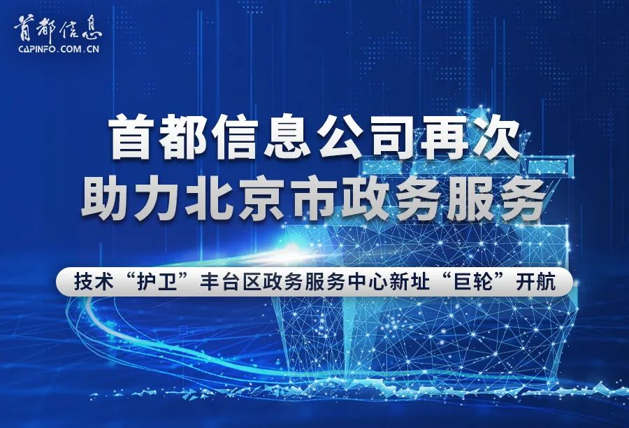 香港图库资料宝典大全再次助力北京市政务服务技术“护卫”丰台区政务服务中心新址“巨轮”开航